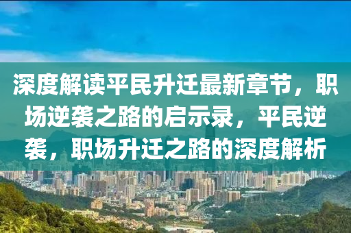 深度解讀平民升遷最新章節(jié)，職場逆襲之路的啟示錄，平民逆襲，職場升遷之路的深度解析