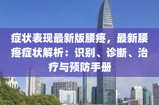 癥狀表現(xiàn)最新版腰疼，最新腰疼癥狀解析：識別、診斷、治療與預(yù)防手冊