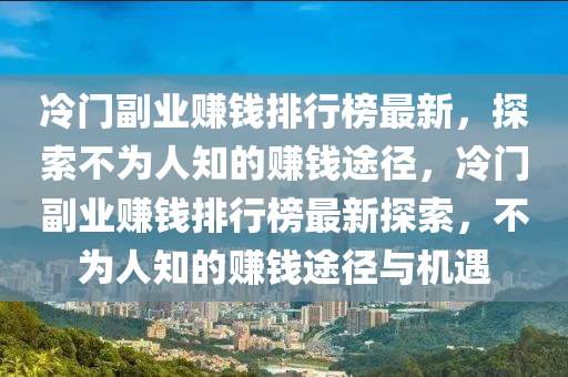 冷門副業(yè)賺錢排行榜最新，探索不為人知的賺錢途徑，冷門副業(yè)賺錢排行榜最新探索，不為人知的賺錢途徑與機遇