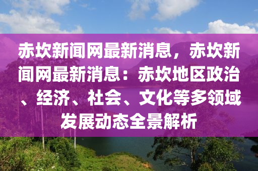 赤坎新聞網(wǎng)最新消息，赤坎新聞網(wǎng)最新消息：赤坎地區(qū)政治、經(jīng)濟(jì)、社會(huì)、文化等多領(lǐng)域發(fā)展動(dòng)態(tài)全景解析