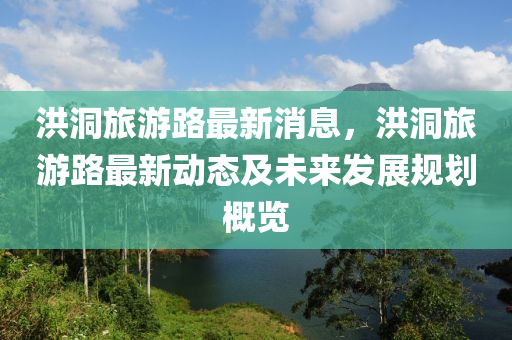 洪洞旅游路最新消息，洪洞旅游路最新動態(tài)及未來發(fā)展規(guī)劃概覽