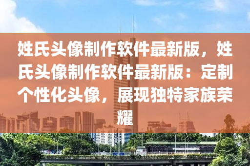 姓氏頭像制作軟件最新版，姓氏頭像制作軟件最新版：定制個性化頭像，展現(xiàn)獨特家族榮耀