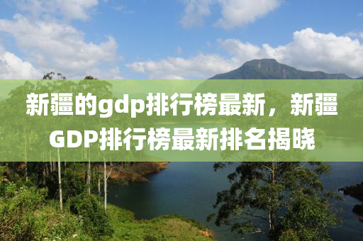 新疆的gdp排行榜最新，新疆GDP排行榜最新排名揭曉