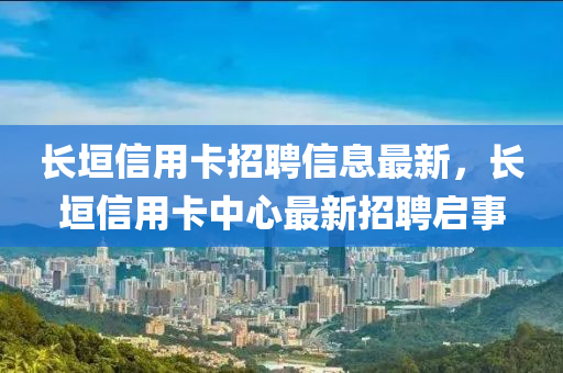 長垣信用卡招聘信息最新，長垣信用卡中心最新招聘啟事