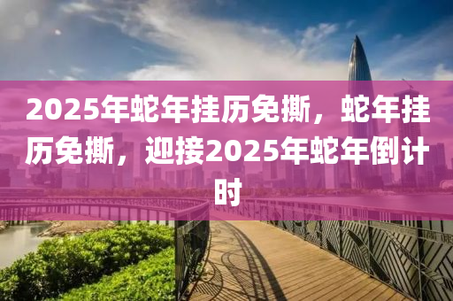 2025年蛇年掛歷免撕，蛇年掛歷免撕，迎接2025年蛇年倒計(jì)時(shí)