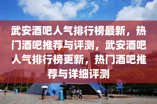 武安酒吧人氣排行榜最新，熱門酒吧推薦與評測，武安酒吧人氣排行榜更新，熱門酒吧推薦與詳細評測