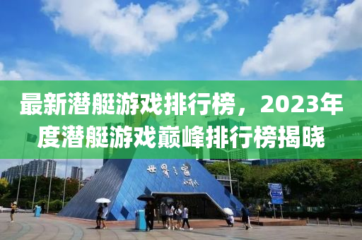 最新潛艇游戲排行榜，2023年度潛艇游戲巔峰排行榜揭曉