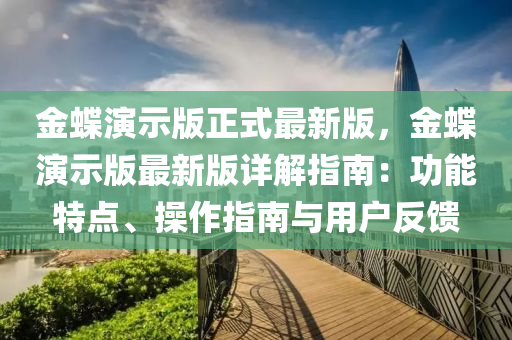 金蝶演示版正式最新版，金蝶演示版最新版詳解指南：功能特點(diǎn)、操作指南與用戶反饋