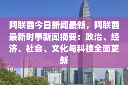 阿聯(lián)酋今日新聞最新，阿聯(lián)酋最新時事新聞?wù)赫?、?jīng)濟、社會、文化與科技全面更新