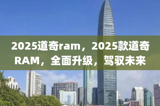 2025道奇ram，2025款道奇RAM，全面升級(jí)，駕馭未來(lái)