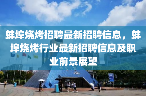 蚌埠燒烤招聘最新招聘信息，蚌埠燒烤行業(yè)最新招聘信息及職業(yè)前景展望