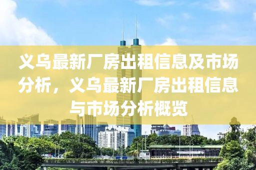 義烏最新廠房出租信息及市場分析，義烏最新廠房出租信息與市場分析概覽