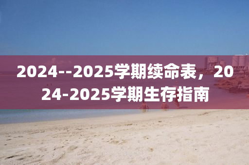 2024--2025學(xué)期續(xù)命表，2024-2025學(xué)期生存指南