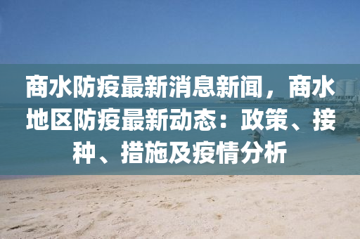 商水防疫最新消息新聞，商水地區(qū)防疫最新動態(tài)：政策、接種、措施及疫情分析