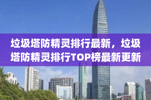 垃圾塔防精靈排行最新，垃圾塔防精靈排行TOP榜最新更新