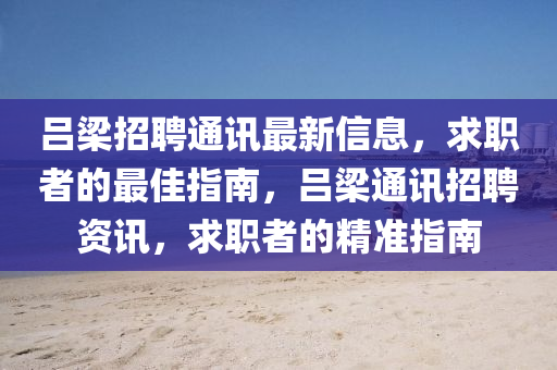 呂梁招聘通訊最新信息，求職者的最佳指南，呂梁通訊招聘資訊，求職者的精準(zhǔn)指南