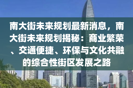 南大街未來規(guī)劃最新消息，南大街未來規(guī)劃揭秘：商業(yè)繁榮、交通便捷、環(huán)保與文化共融的綜合性街區(qū)發(fā)展之路