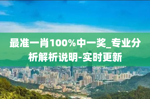 最準一肖100%中一獎_專業(yè)分析解析說明-實時更新