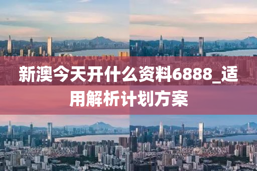 新澳今天開什么資料6888_適用解析計劃方案