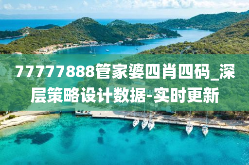 77777888管家婆四肖四碼_深層策略設(shè)計(jì)數(shù)據(jù)-實(shí)時(shí)更新