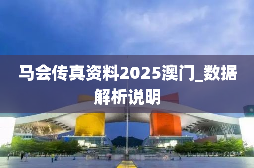 馬會傳真資料2025澳門_數(shù)據(jù)解析說明