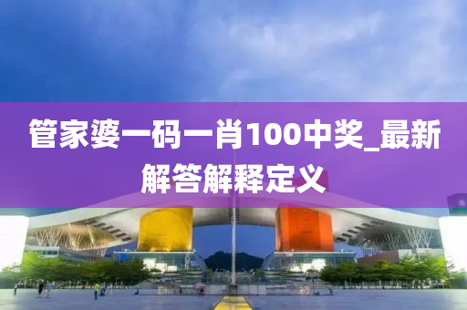 管家婆一碼一肖100中獎(jiǎng)_最新解答解釋定義