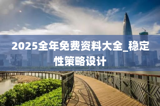 2025全年免費資料大全_穩(wěn)定性策略設(shè)計