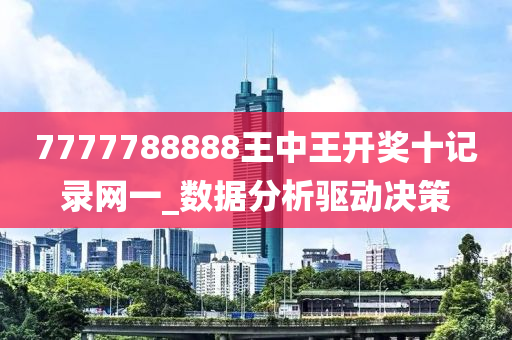 7777788888王中王開獎十記錄網(wǎng)一_數(shù)據(jù)分析驅(qū)動決策