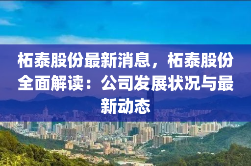 柘泰股份最新消息，柘泰股份全面解讀：公司發(fā)展?fàn)顩r與最新動(dòng)態(tài)