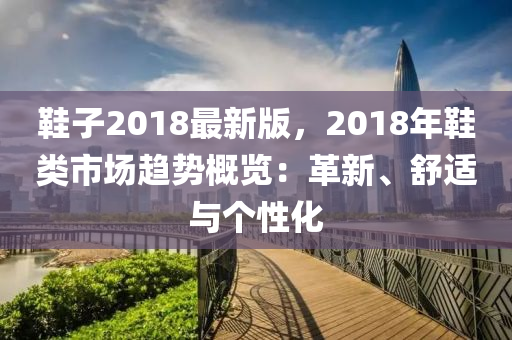 鞋子2018最新版，2018年鞋類市場趨勢概覽：革新、舒適與個性化