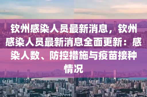 欽州感染人員最新消息，欽州感染人員最新消息全面更新：感染人數(shù)、防控措施與疫苗接種情況