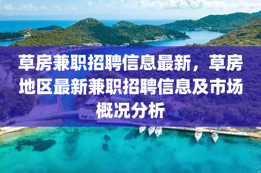 草房兼職招聘信息最新，草房地區(qū)最新兼職招聘信息及市場概況分析