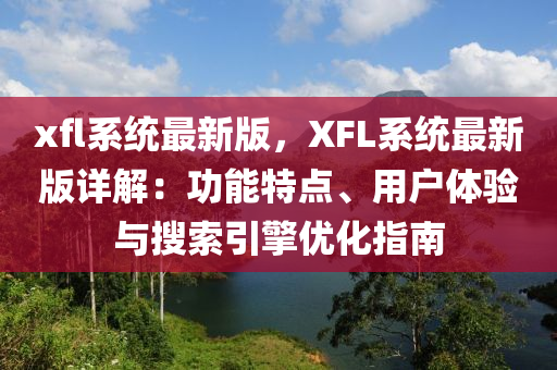 xfl系統(tǒng)最新版，XFL系統(tǒng)最新版詳解：功能特點(diǎn)、用戶體驗(yàn)與搜索引擎優(yōu)化指南