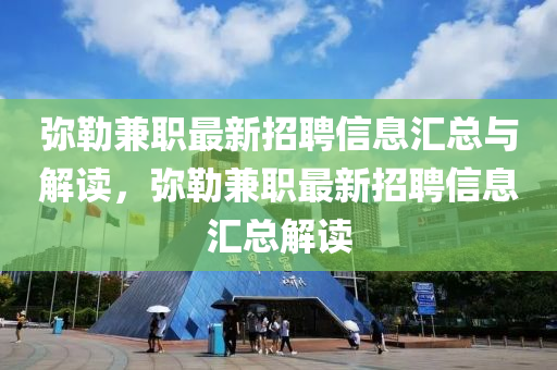 彌勒兼職最新招聘信息匯總與解讀，彌勒兼職最新招聘信息匯總解讀