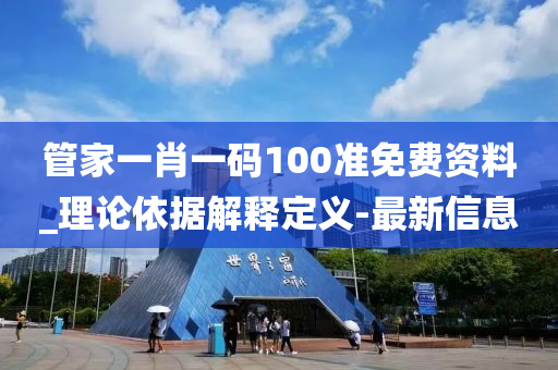 管家一肖一碼100準(zhǔn)免費(fèi)資料_理論依據(jù)解釋定義-最新信息