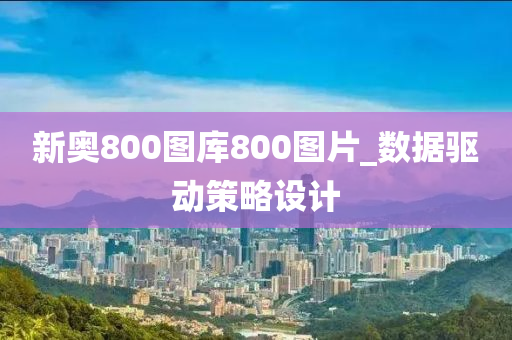 新奧800圖庫800圖片_數(shù)據(jù)驅(qū)動(dòng)策略設(shè)計(jì)