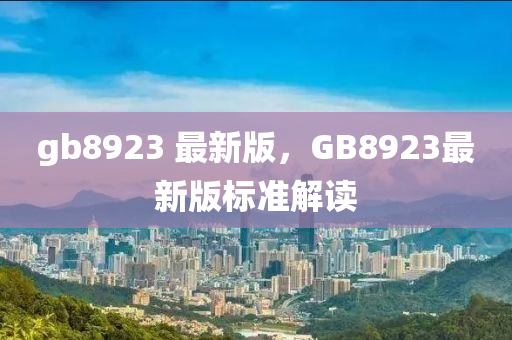 gb8923 最新版，GB8923最新版標準解讀