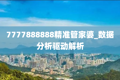 7777888888精準(zhǔn)管家婆_(tái)數(shù)據(jù)分析驅(qū)動(dòng)解析