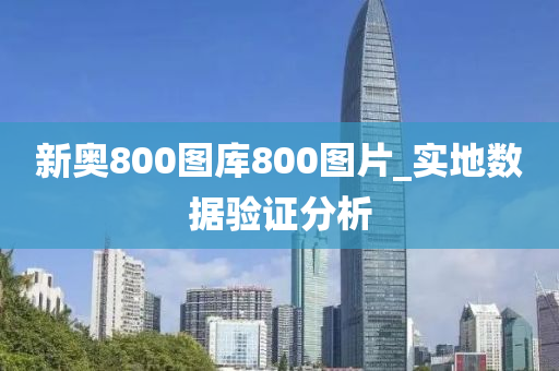 新奧800圖庫800圖片_實地數(shù)據(jù)驗證分析