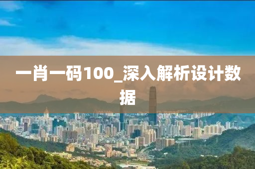 一肖一碼100_深入解析設計數(shù)據(jù)