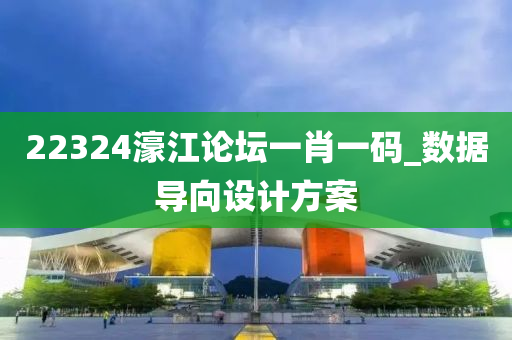 22324濠江論壇一肖一碼_數據導向設計方案