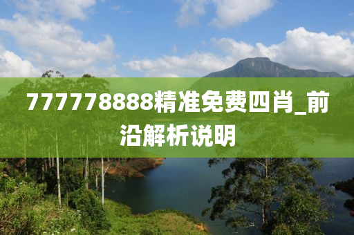 777778888精準(zhǔn)免費(fèi)四肖_前沿解析說明