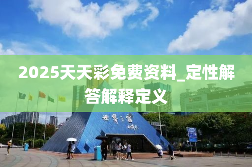 2025天天彩免費資料_定性解答解釋定義