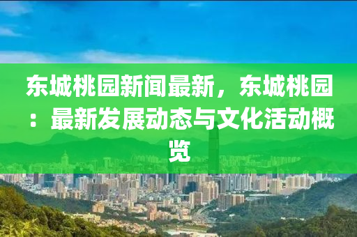 東城桃園新聞最新，東城桃園：最新發(fā)展動態(tài)與文化活動概覽