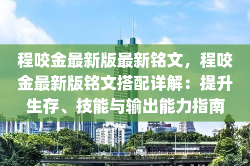 程咬金最新版最新銘文，程咬金最新版銘文搭配詳解：提升生存、技能與輸出能力指南