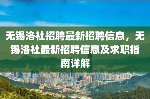 無錫洛社招聘最新招聘信息，無錫洛社最新招聘信息及求職指南詳解