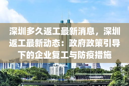 深圳多久返工最新消息，深圳返工最新動(dòng)態(tài)：政府政策引導(dǎo)下的企業(yè)復(fù)工與防疫措施