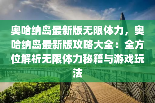 奧哈納島最新版無限體力，奧哈納島最新版攻略大全：全方位解析無限體力秘籍與游戲玩法