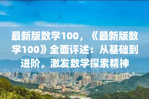 最新版數(shù)學(xué)100，《最新版數(shù)學(xué)100》全面評(píng)述：從基礎(chǔ)到進(jìn)階，激發(fā)數(shù)學(xué)探索精神