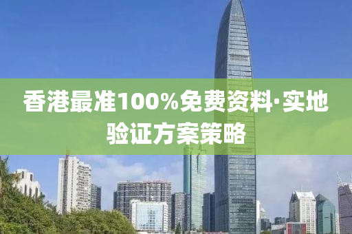 香港最準100%免費資料·實地驗證方案策略